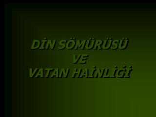 DİN SÖMÜRÜSÜ VE VATAN HAİNLİĞİ