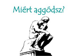 Miért aggódsz?