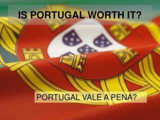 IS PORTUGAL WORTH IT?