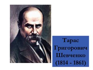 Тарас Григорович Шевченко (1814 - 1861)