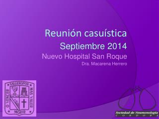 Reunión casuística Septiembre 2014 Nuevo Hospital San Roque Dra. Macarena Herrero