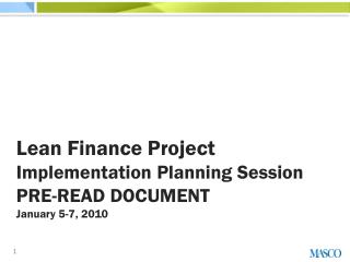 Lean Finance Project Implementation Planning Session PRE-READ DOCUMENT January 5-7 , 2010