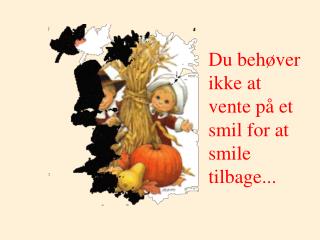 Du behøver ikke at vente på et smil for at smile tilbage...