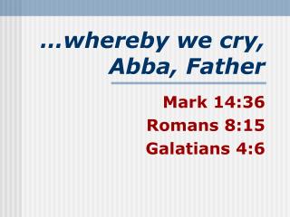 …whereby we cry, Abba, Father