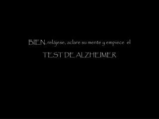 BIEN, relájese, aclare su mente y empiece  el TEST DE ALZHEIMER