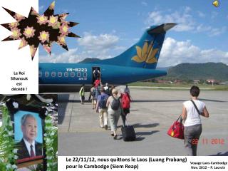 Le 22/11/12, nous quittons le Laos (Luang Prabang) pour le Cambodge (Siem Reap)