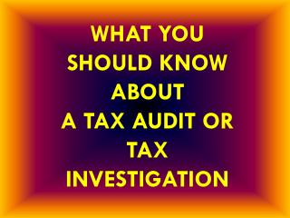 WHAT YOU SHOULD KNOW ABOUT A TAX AUDIT OR TAX INVESTIGATION
