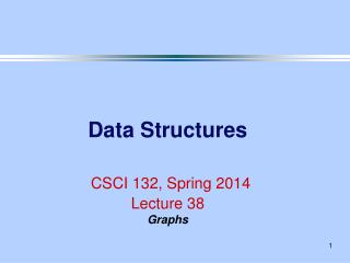 Data Structures CSCI 132, Spring 2014 Lecture 38 Graphs