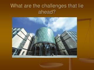 What are the challenges that lie ahead?
