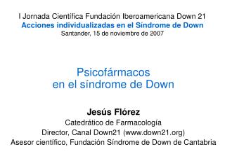 Psicofármacos en el síndrome de Down Jesús Flórez Catedrático de Farmacología