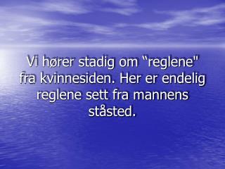 Vi hører stadig om “reglene&quot; fra kvinnesiden. Her er endelig reglene sett fra mannens ståsted.