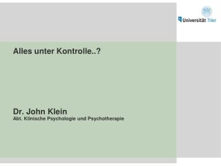 Alles unter Kontrolle..? Dr. John Klein Abt. Klinische Psychologie und Psychotherapie
