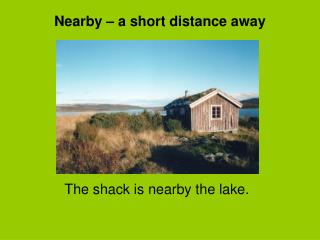 Nearby – a short distance away