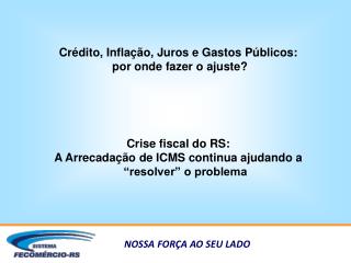 Crédito, Inflação, Juros e Gastos Públicos: por onde fazer o ajuste? Crise fiscal do RS: