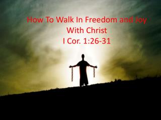 How To Walk In Freedom and Joy With Christ I Cor. 1:26-31