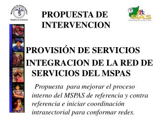 PROPUESTA DE 	INTERVENCION PROVISIÓN DE SERVICIOS INTEGRACION DE LA RED DE SERVICIOS DEL MSPAS