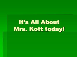 It’s All About Mrs. Kott today!