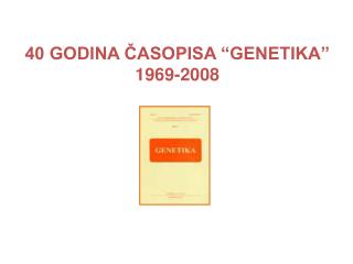 40 GODINA ČASOPISA “GENETIKA” 1969-2008