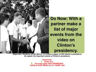 Do Now: With a partner make a list of major events from the video on Clinton’s presidency.