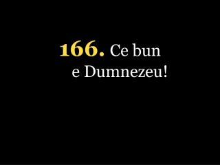 166. Ce bun e Dumnezeu!