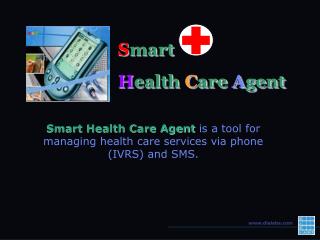 Smart Health Care Agent is a tool for managing health care services via phone (IVRS) and SMS.