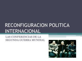 RECONFIGURACION POLITICA INTERNACIONAL