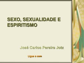 SEXO, SEXUALIDADE E ESPIRITISMO