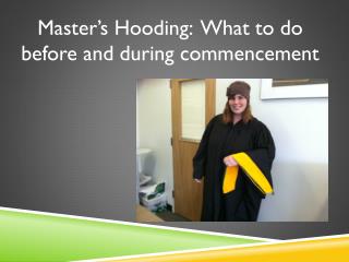 Master’s Hooding: What to d o b efore a nd d uring c ommencement