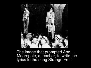 The image that prompted Abe Meerepole, a teacher, to write the lyrics to the song Strange Fruit.