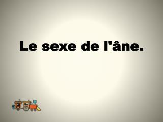 Le sexe de l'âne.