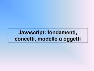 Javascript: fondamenti, concetti, modello a oggetti