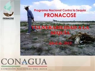 Programa Nacional Contra la Sequía PRONACOSE VULNERABILIDAD A LA SEQUÍA Abril de 2013
