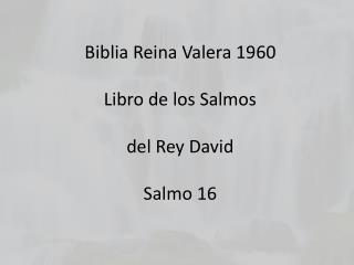 Biblia Reina Valera 1960 Libro de los Salmos del Rey David Salmo 16