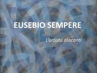 EUSEBIO SEMPERE L’artista alacantí