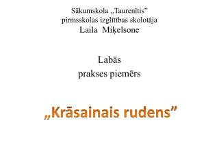 Sākumskola ,,Taurenītis” p irmsskolas izglītības skolotāja Laila Miķelsone