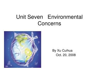 Unit Seven Environmental Concerns By Xu Cuihua Oct. 20, 2008