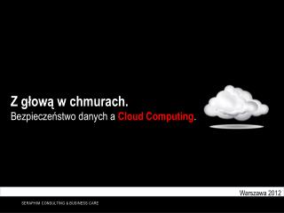 Z głową w chmurach. Bezpieczeństwo danych a Cloud Computing .