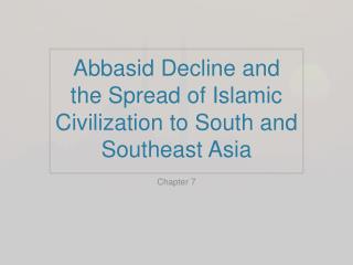 Abbasid Decline and the Spread of Islamic Civilization to South and Southeast Asia