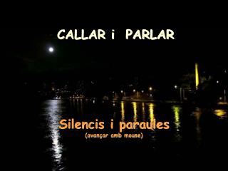 CALLAR i PARLAR Silencis i paraules (avançar amb mouse)