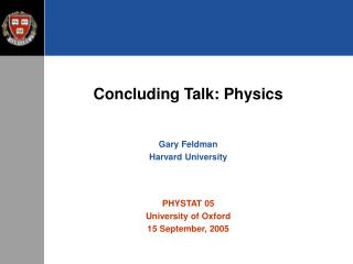 Concluding Talk: Physics Gary Feldman Harvard University PHYSTAT 05 University of Oxford