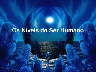 Os Níveis do Ser Humano