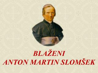 BLAŽENI ANTON MARTIN SLOMŠEK