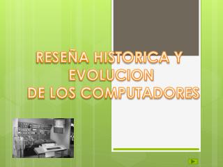 RESEÑA HISTORICA Y EVOLUCION DE LOS COMPUTADORES