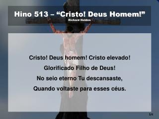 Hino 513 – “Cristo! Deus Homem!” Richard Holden