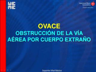 OVACE OBSTRUCCIÓN DE LA VÍA AÉREA POR CUERPO EXTRAÑO