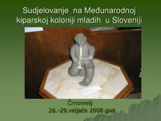 Sudjelovanje na Međunarodnoj kiparskoj koloniji mladih u Sloveniji