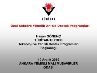 Hasan GÖNENÇ TÜBİTAK-TEYDEB Teknoloji ve Yenilik Destek Programları Başkanlığı 10 Aralık 2010