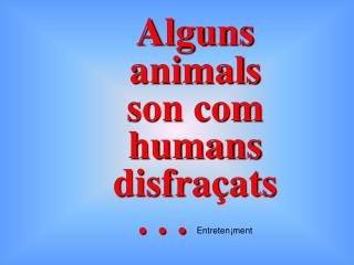 Alguns animals son com humans disfraçats . . . Entreten¡ment