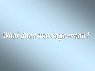What does marriage mean?