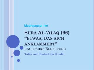 Sura Al-’ Alaq (96) “etwas , das sich anklammert “ ungefähre Bedeutung